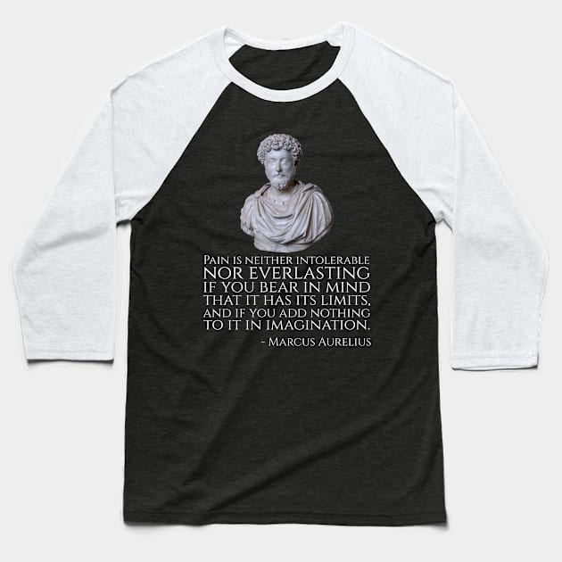Pain is neither intolerable nor everlasting if you bear in mind that it has its limits, and if you add nothing to it in imagination. - Marcus Aurelius Baseball T-Shirt by Styr Designs